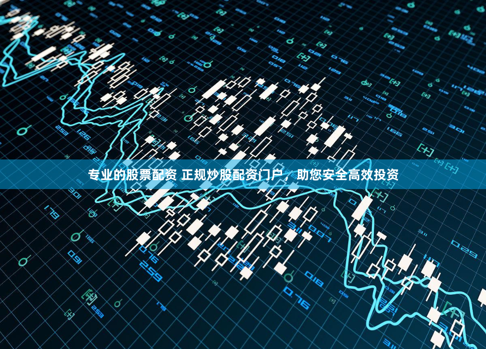 专业的股票配资 正规炒股配资门户，助您安全高效投资