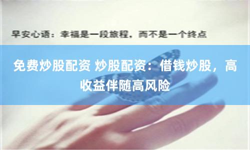 免费炒股配资 炒股配资：借钱炒股，高收益伴随高风险