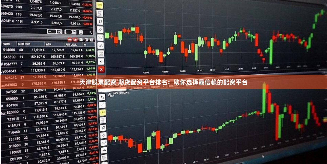 天津股票配资 期货配资平台排名：助你选择最信赖的配资平台