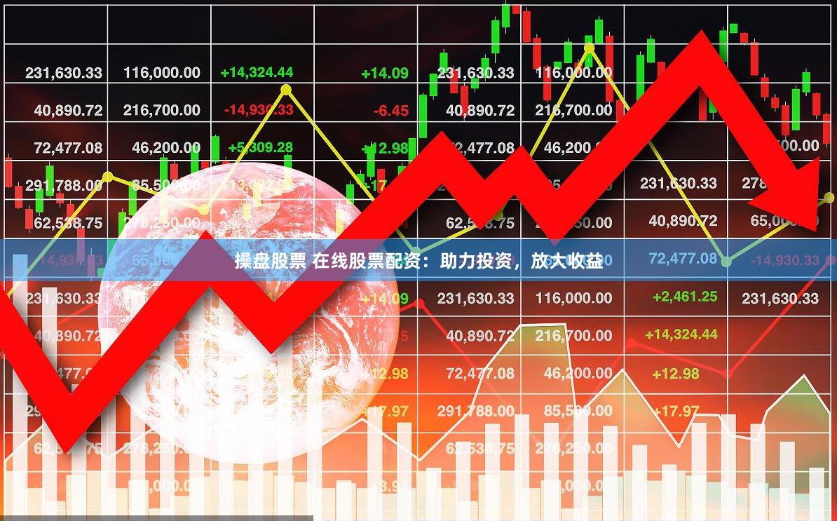 操盘股票 在线股票配资：助力投资，放大收益