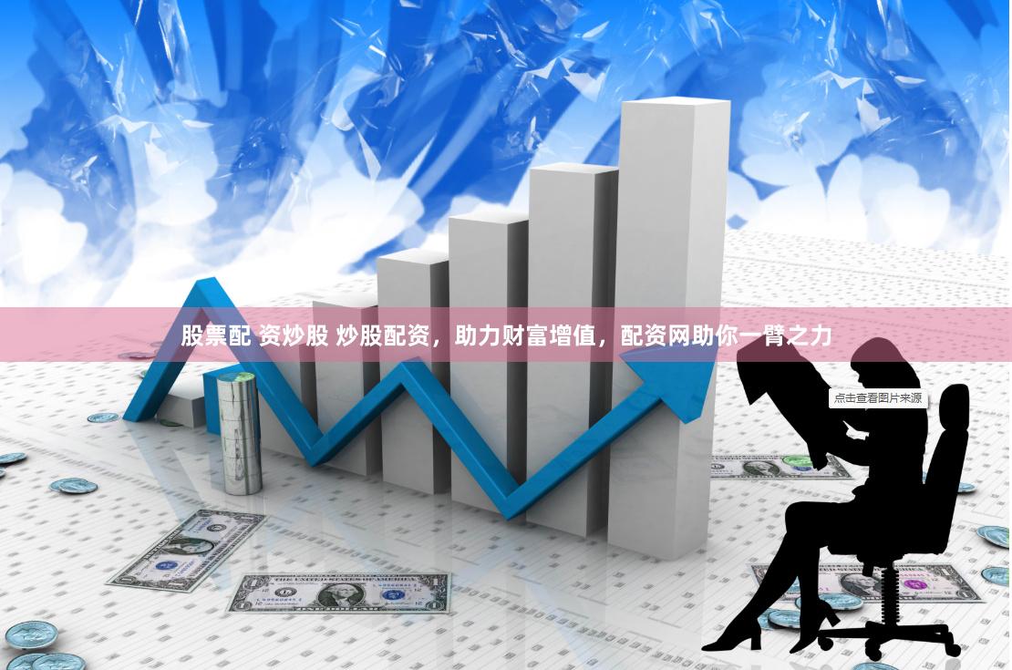 股票配 资炒股 炒股配资，助力财富增值，配资网助你一臂之力
