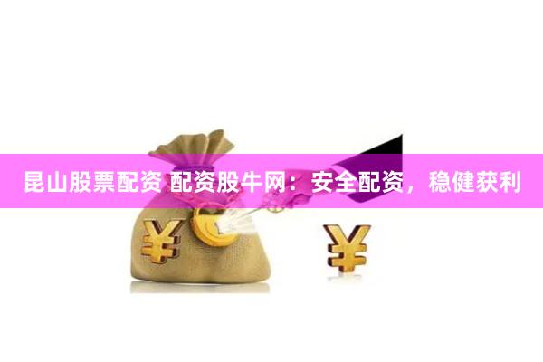 昆山股票配资 配资股牛网：安全配资，稳健获利