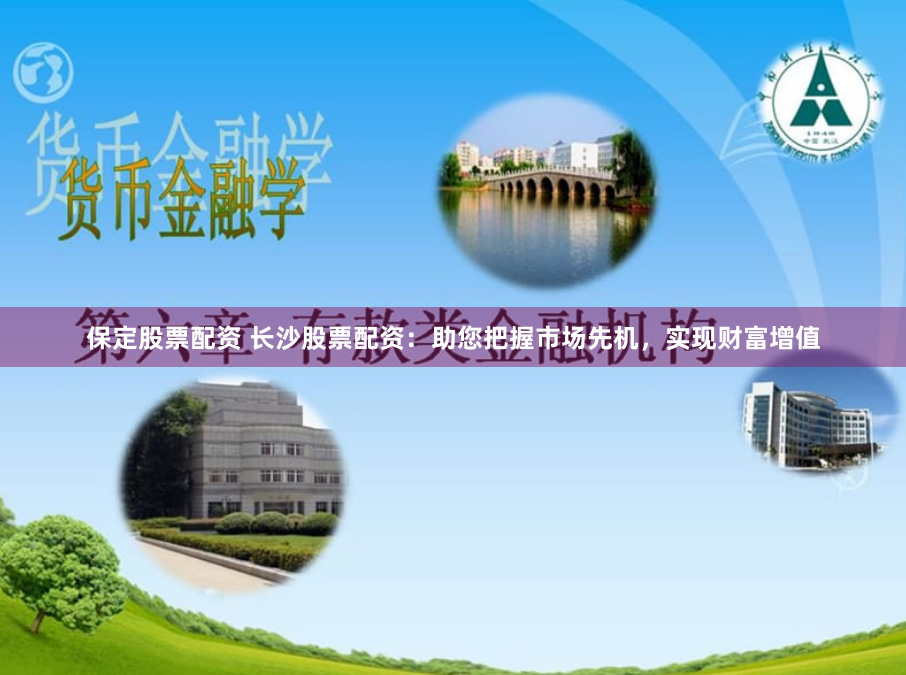 保定股票配资 长沙股票配资:助您把握市场先机,实现财富增值