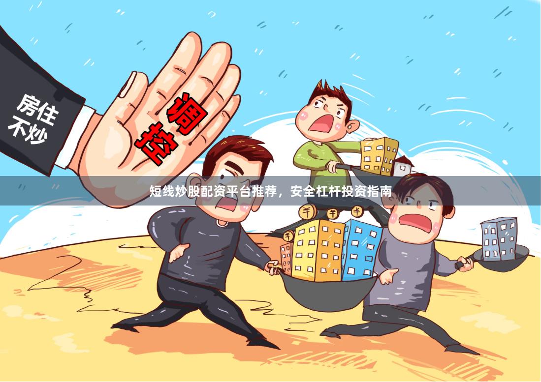 短线炒股配资平台推荐，安全杠杆投资指南