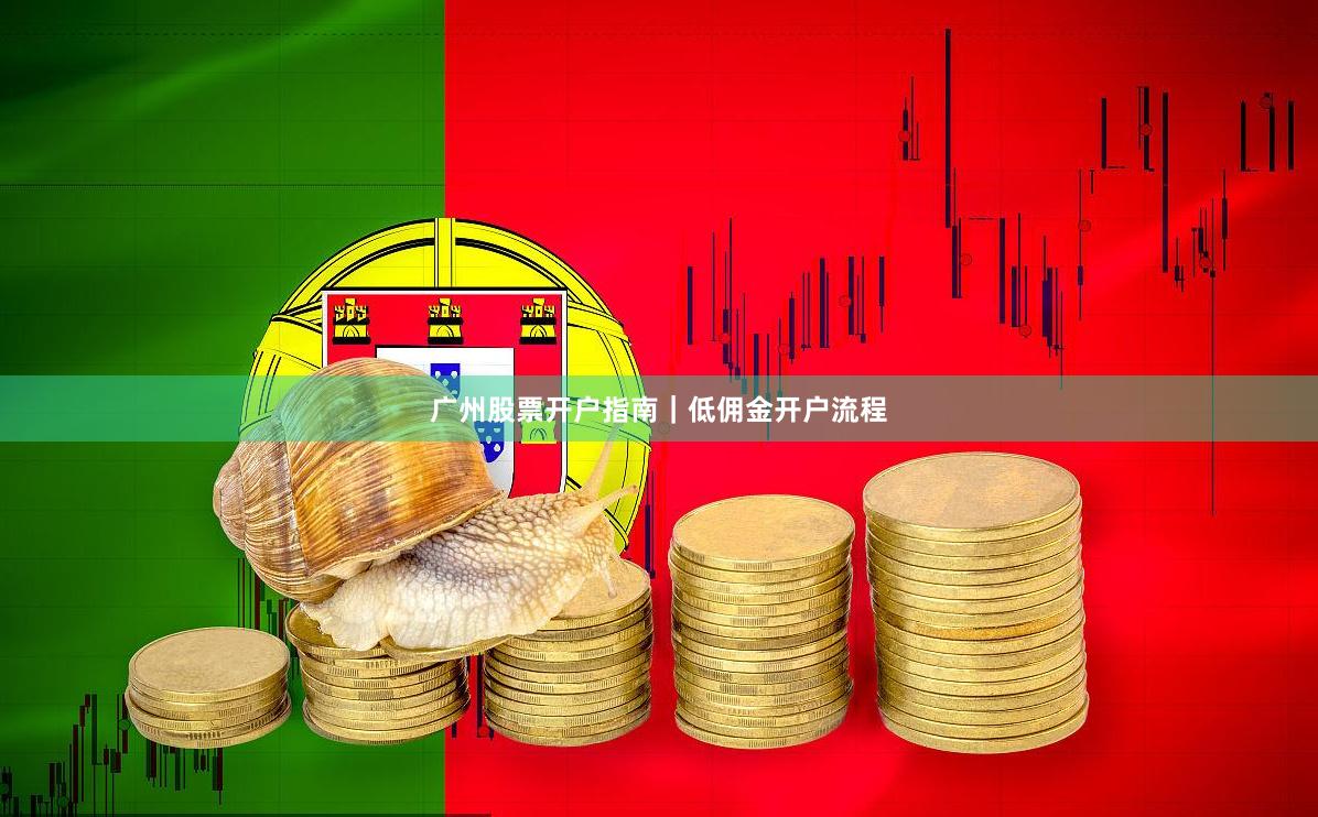 广州股票开户指南｜低佣金开户流程