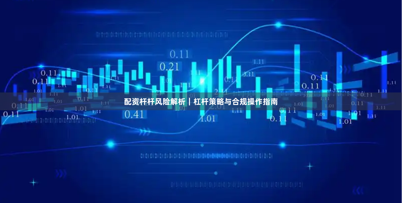 配资杆杆风险解析｜杠杆策略与合规操作指南