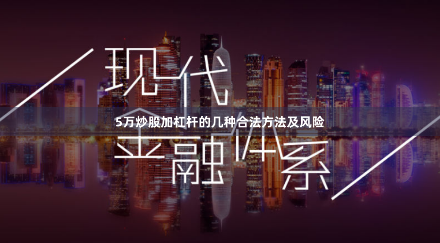 5万炒股加杠杆的几种合法方法及风险