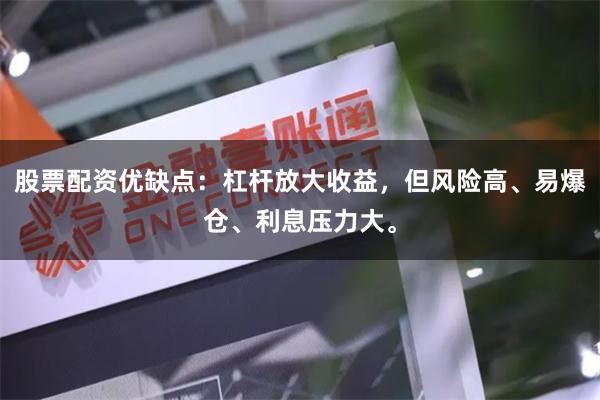 股票配资优缺点：杠杆放大收益，但风险高、易爆仓、利息压力大。