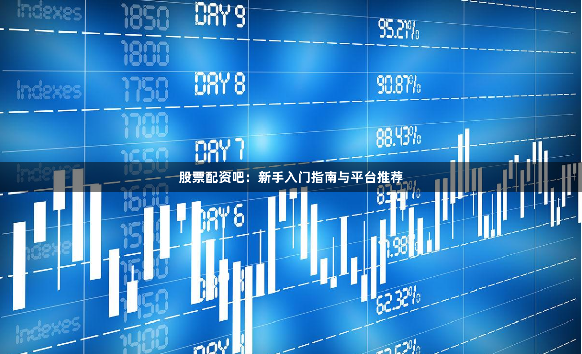 股票配资吧：新手入门指南与平台推荐